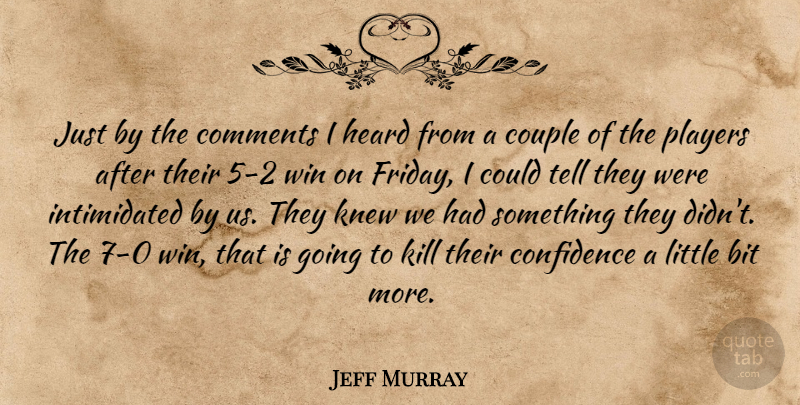 Jeff Murray Quote About Bit, Comments, Confidence, Couple, Heard: Just By The Comments I...