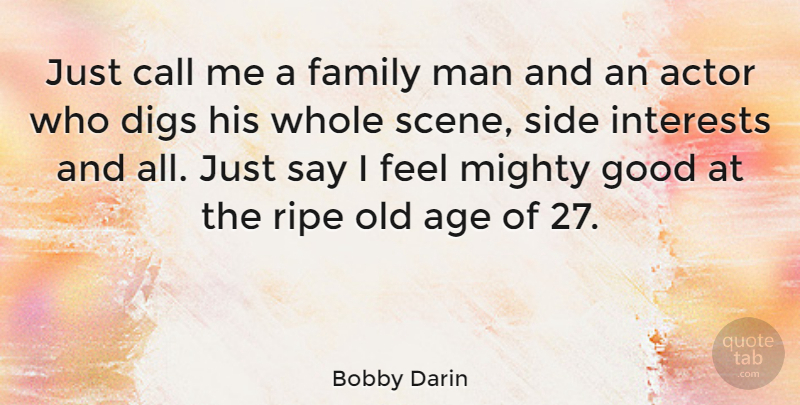 Bobby Darin Quote About Men, Age, Actors: Just Call Me A Family...