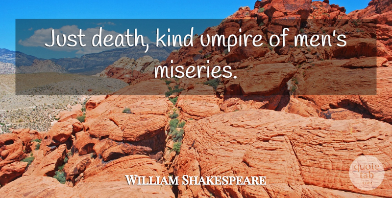 William Shakespeare Quote About Men, Umpires, Misery: Just Death Kind Umpire Of...