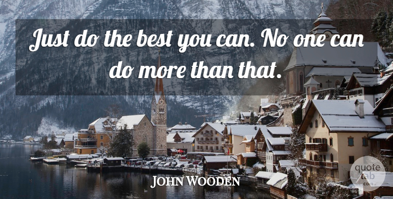 John Wooden Quote About Inspirational, Can Do, Do The Best: Just Do The Best You...
