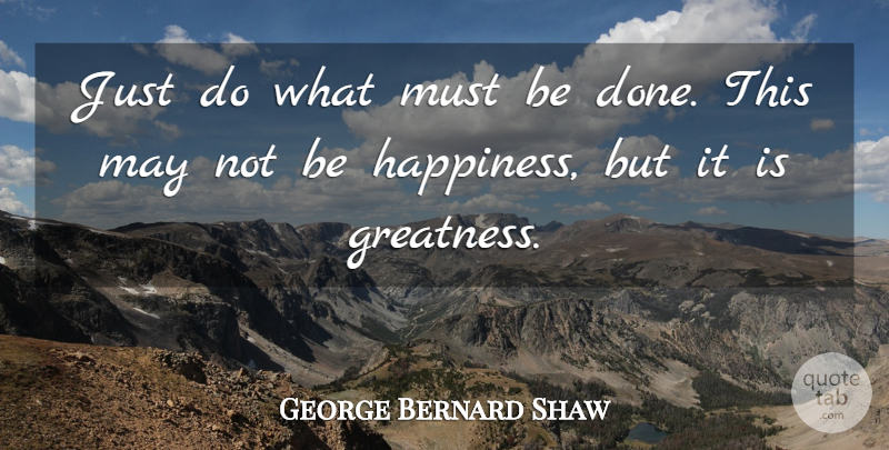 George Bernard Shaw Quote About Happiness, Happy, Greatness: Just Do What Must Be...