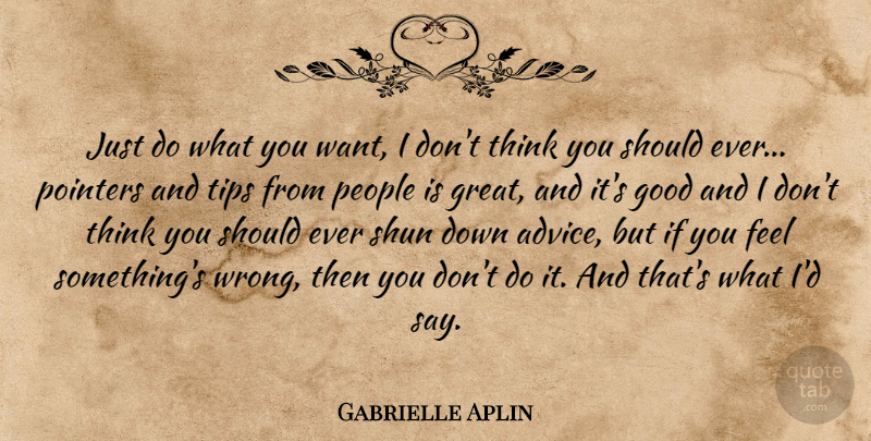 Gabrielle Aplin Quote About Thinking, People, Advice: Just Do What You Want...