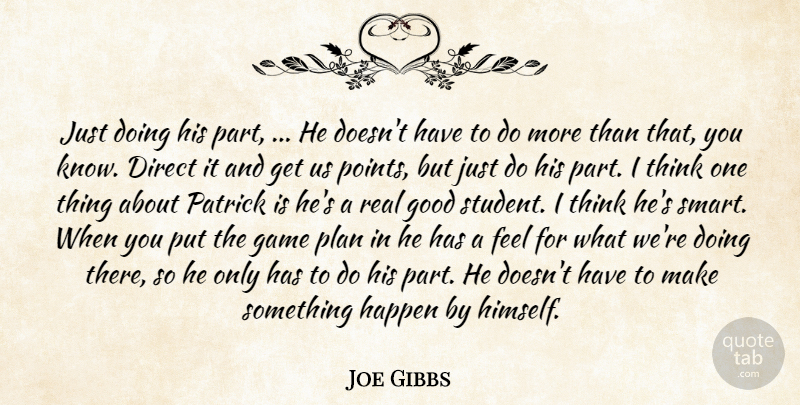 Joe Gibbs Quote About Direct, Game, Good, Happen, Plan: Just Doing His Part He...