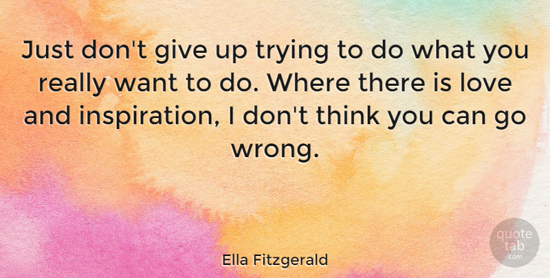 Ella Fitzgerald Quote About Love, Inspirational, Motivational: Just Dont Give Up Trying...