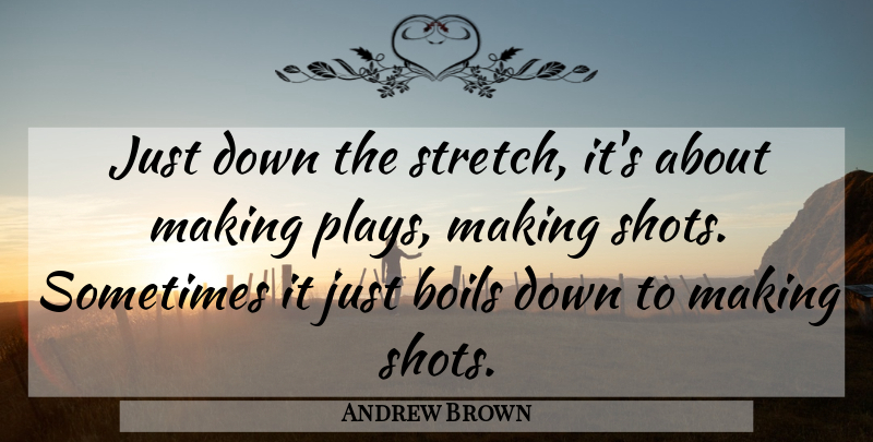 Andrew Brown Quote About Boils: Just Down The Stretch Its...