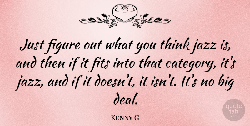 Kenny G Quote About Thinking, Jazz, Fit: Just Figure Out What You...