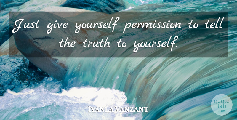 Iyanla Vanzant Quote About Giving, Telling The Truth, Truth To Yourself: Just Give Yourself Permission To...