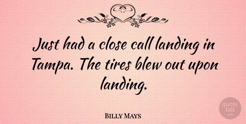 Billy Mays Quote About Blew, Landing: Just Had A Close Call...