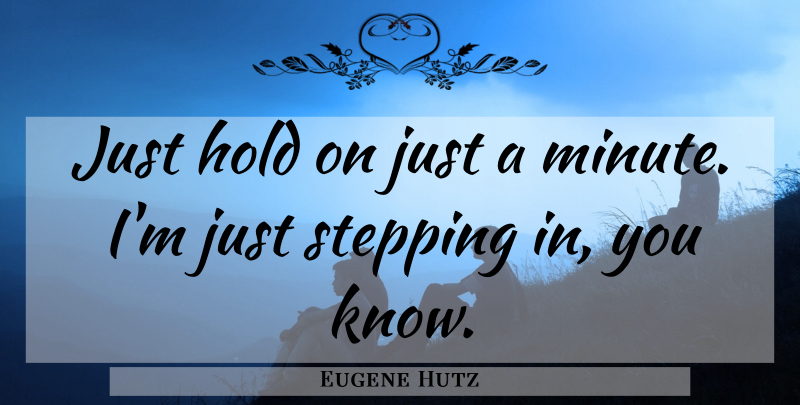 Eugene Hutz Quote About Hold, Stepping: Just Hold On Just A...