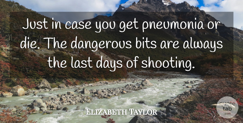 Elizabeth Taylor Quote About Pneumonia, Shooting, Lasts: Just In Case You Get...