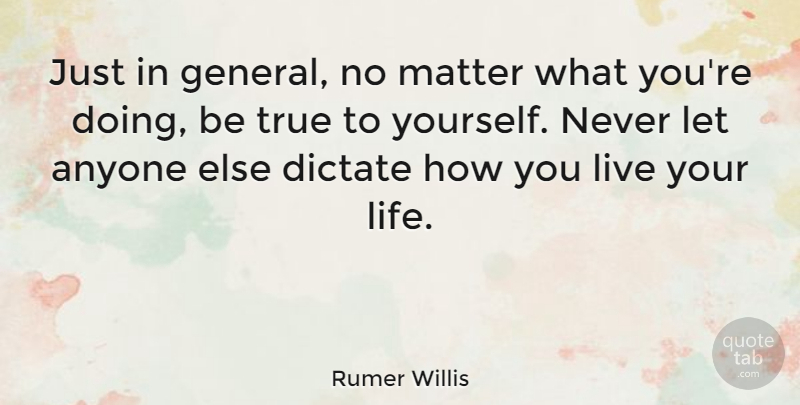 Rumer Willis Quote About Live Your Life, Matter, Be True To Yourself: Just In General No Matter...