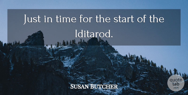 Susan Butcher Quote About Start, Time: Just In Time For The...