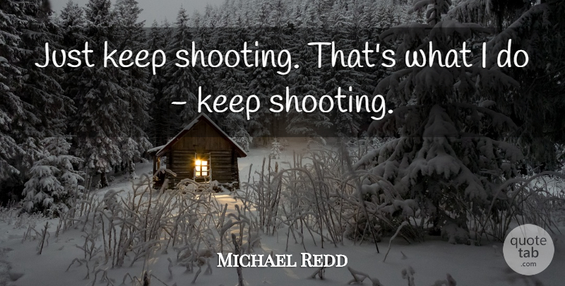 Michael Redd Quote About undefined: Just Keep Shooting Thats What...