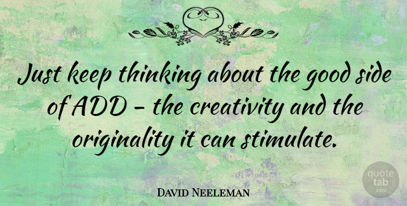David Neeleman Quote About Creativity, Thinking, Add: Just Keep Thinking About The...