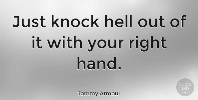 Tommy Armour Quote About Hell, Knock: Just Knock Hell Out Of...