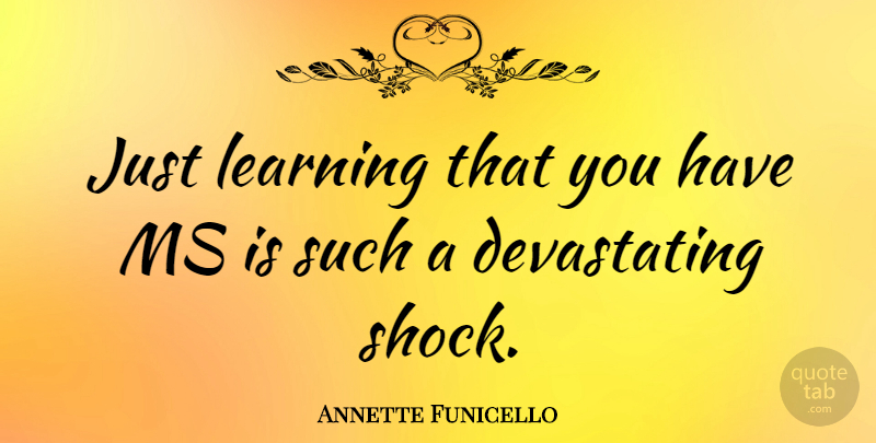 Annette Funicello Quote About Shock: Just Learning That You Have...