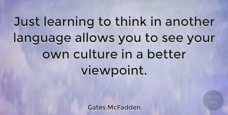 Gates McFadden Quote About Thinking, Culture, Viewpoints: Just Learning To Think In...