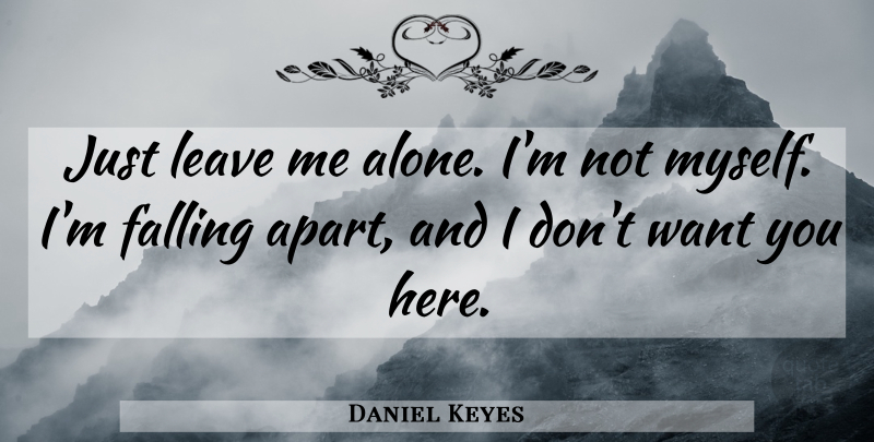 Daniel Keyes Quote About Fall, Leave Me Alone, Want: Just Leave Me Alone Im...
