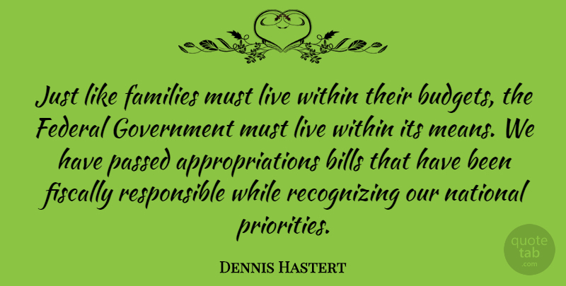 Dennis Hastert Quote About Mean, Government, Priorities: Just Like Families Must Live...