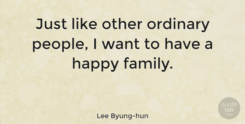 Lee Byung-hun Quote About Family: Just Like Other Ordinary People...