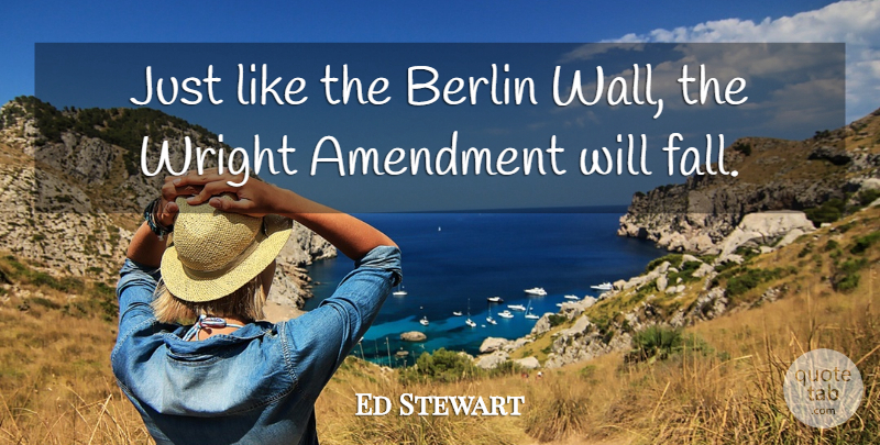 Ed Stewart Quote About Amendment, Berlin: Just Like The Berlin Wall...