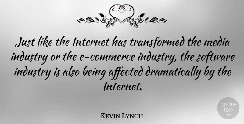Kevin Lynch Quote About Affected, Industry: Just Like The Internet Has...