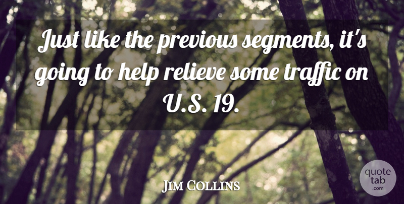 Jim Collins Quote About Help, Previous, Relieve, Traffic: Just Like The Previous Segments...