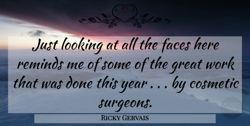 Ricky Gervais Quote About Years, Cosmetics, Faces: Just Looking At All The...