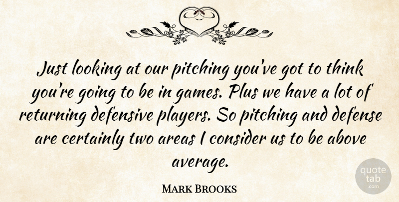 Mark Brooks Quote About Above, Areas, Certainly, Consider, Defense: Just Looking At Our Pitching...
