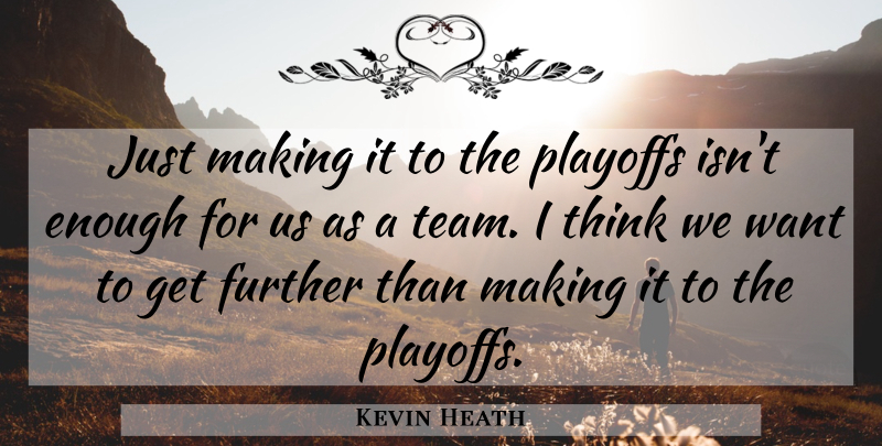 Kevin Heath Quote About Further, Playoffs: Just Making It To The...