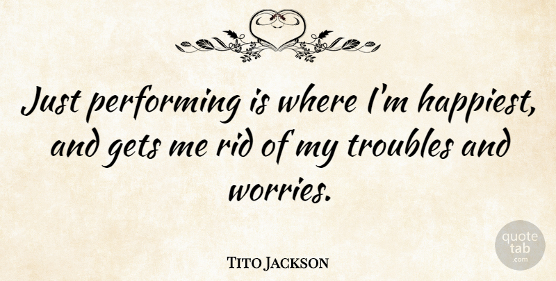 Tito Jackson Quote About Rid, Troubles: Just Performing Is Where Im...
