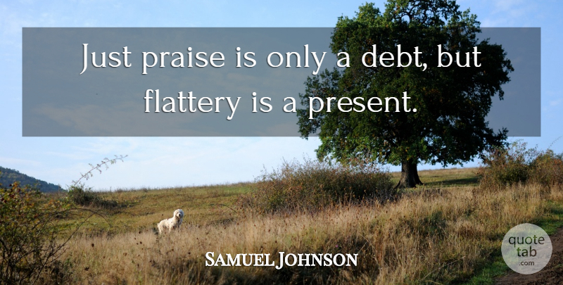Samuel Johnson Quote About Debt, Flattery, Praise: Just Praise Is Only A...