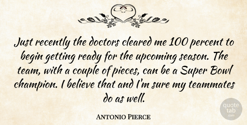 Antonio Pierce Quote About Begin, Believe, Bowl, Cleared, Couple: Just Recently The Doctors Cleared...
