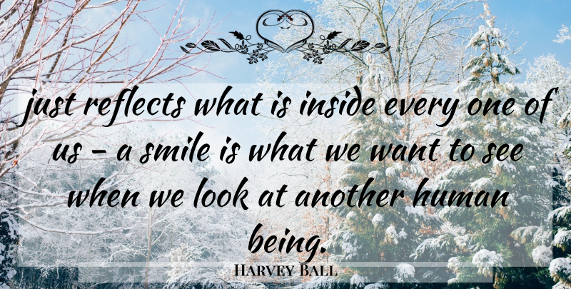 Harvey Ball Quote About Human, Inside, Reflects, Smile, Smiles: Just Reflects What Is Inside...