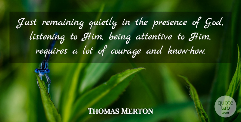 Thomas Merton Quote About Courage, Listening, Quiet: Just Remaining Quietly In The...