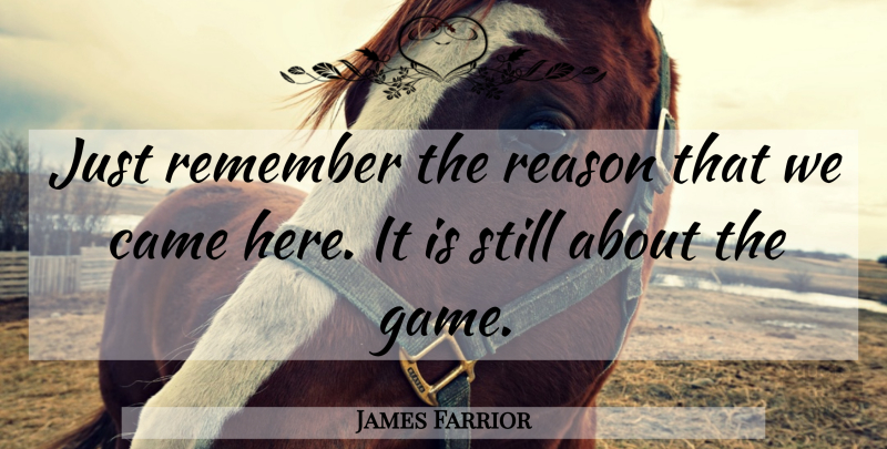 James Farrior Quote About Came, Reason, Remember: Just Remember The Reason That...