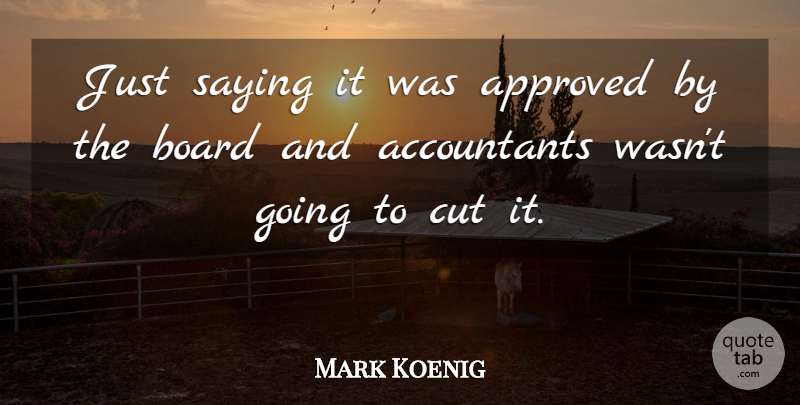 Mark Koenig Quote About Approved, Board, Cut, Saying: Just Saying It Was Approved...