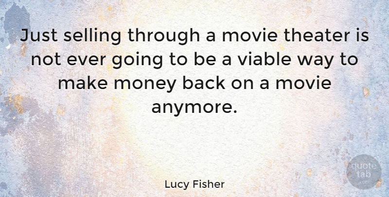 Lucy Fisher Quote About Way, Making Money, Selling: Just Selling Through A Movie...