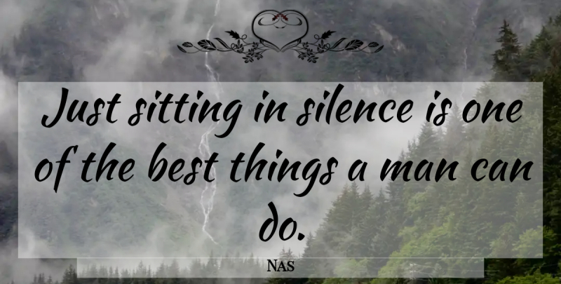 Nas Quote About Men, Silence, Silence Is: Just Sitting In Silence Is...