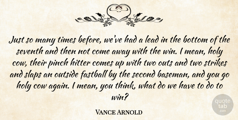 Vance Arnold Quote About Bottom, Cow, Fastball, Hitter, Holy: Just So Many Times Before...