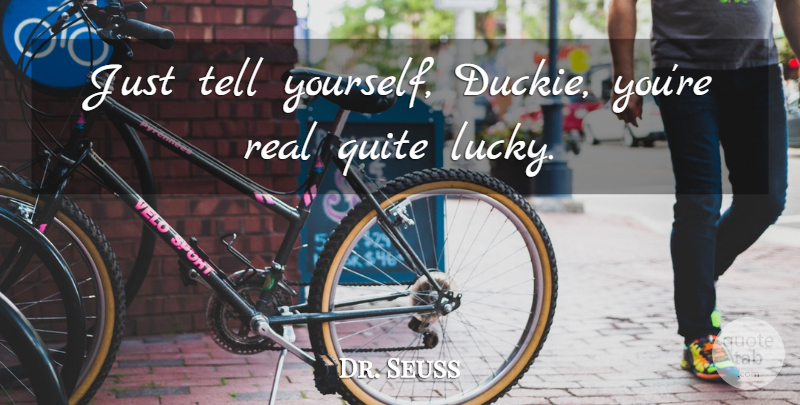 Dr. Seuss Quote About Inspirational, Life, Real: Just Tell Yourself Duckie Youre...