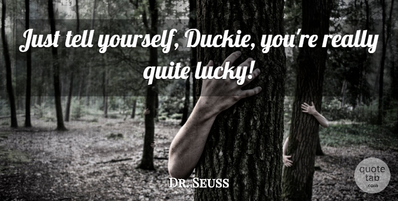 Dr. Seuss Quote About Inspirational, Luck, Quite: Just Tell Yourself Duckie Youre...