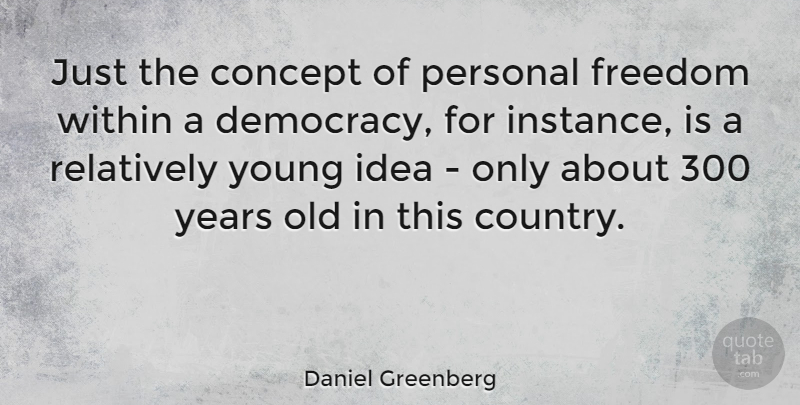 Daniel Greenberg Quote About American Educator, Concept, Democracy, Freedom, Personal: Just The Concept Of Personal...