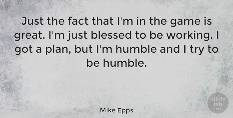 Mike Epps Quote About Blessed, Humble, Games: Just The Fact That Im...
