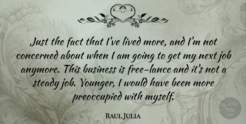 Raul Julia Quote About Business, Concerned, Job, Next, Steady: Just The Fact That Ive...