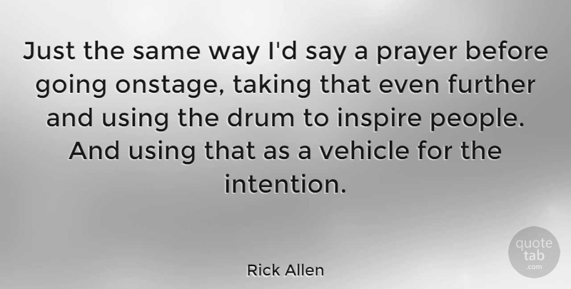 Rick Allen Quote About Prayer, Moving, People: Just The Same Way Id...