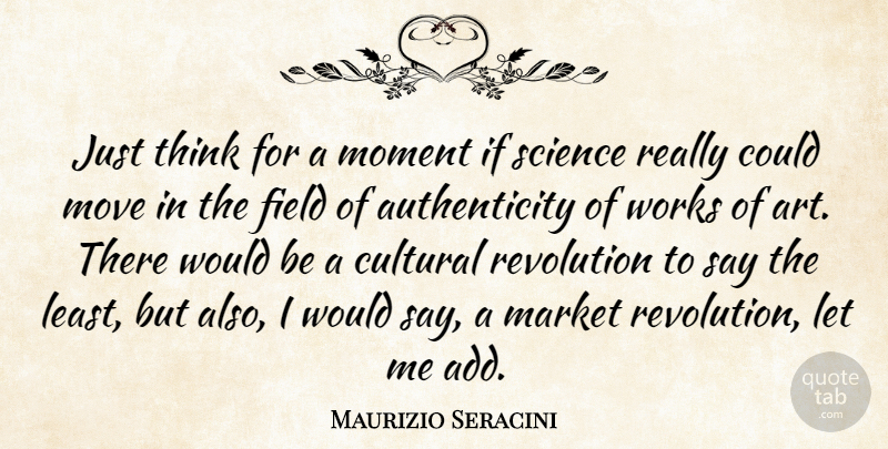 Maurizio Seracini Quote About Art, Cultural, Field, Market, Moment: Just Think For A Moment...