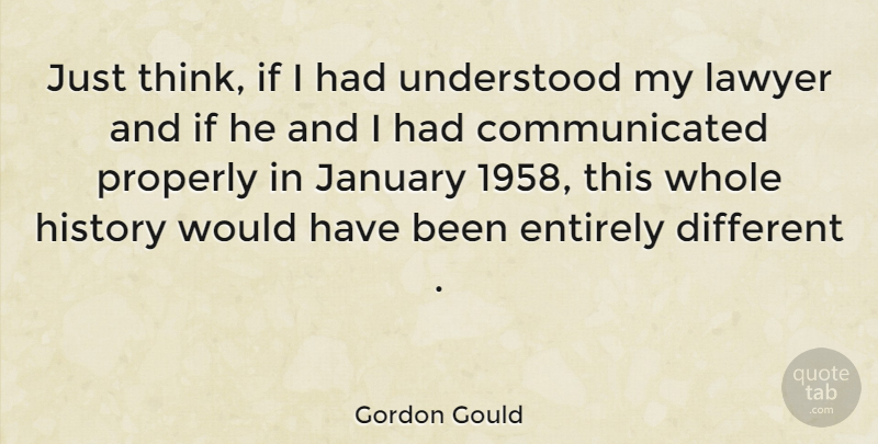 Gordon Gould Quote About Thinking, Different, Lawyer: Just Think If I Had...