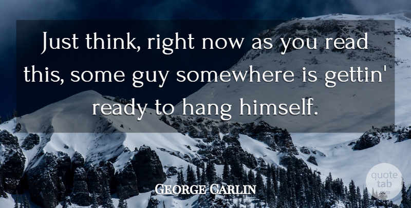 George Carlin Quote About Stupid, Thinking, People: Just Think Right Now As...