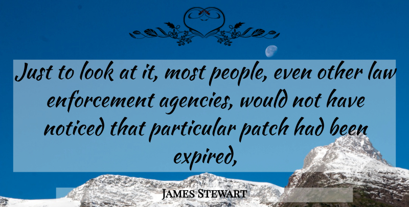 James Stewart Quote About Law, Noticed, Particular, Patch: Just To Look At It...
